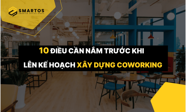 10 điều cần nắm trước khi lên kế hoạch xây dựng coworking space