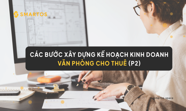 Các Bước Xây Dựng Kế Hoạch Kinh Doanh Văn Phòng Cho Thuê (P2)