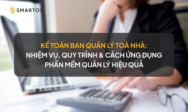 Kế Toán Ban Quản Lý Tòa Nhà: Nhiệm Vụ, Quy Trình & Cách Ứng Dụng Phần Mềm Quản Lý Hiệu Quả
