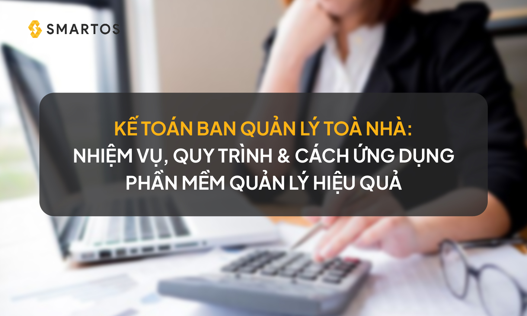 Kế Toán Ban Quản Lý Tòa Nhà: Nhiệm Vụ, Quy Trình & Cách Ứng Dụng Phần Mềm Quản Lý Hiệu Quả